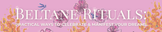 Beltane Rituals: Practical Ways to Celebrate & Manifest Your Dreams